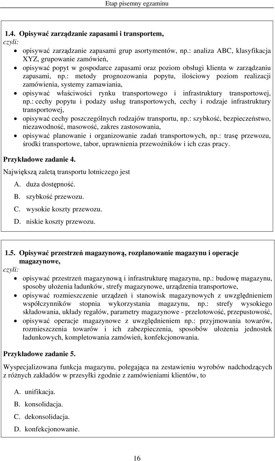 : metody prognozowania popytu, ilościowy poziom realizacji zamówienia, systemy zamawiania, opisywać właściwości rynku transportowego i infrastruktury transportowej, np.