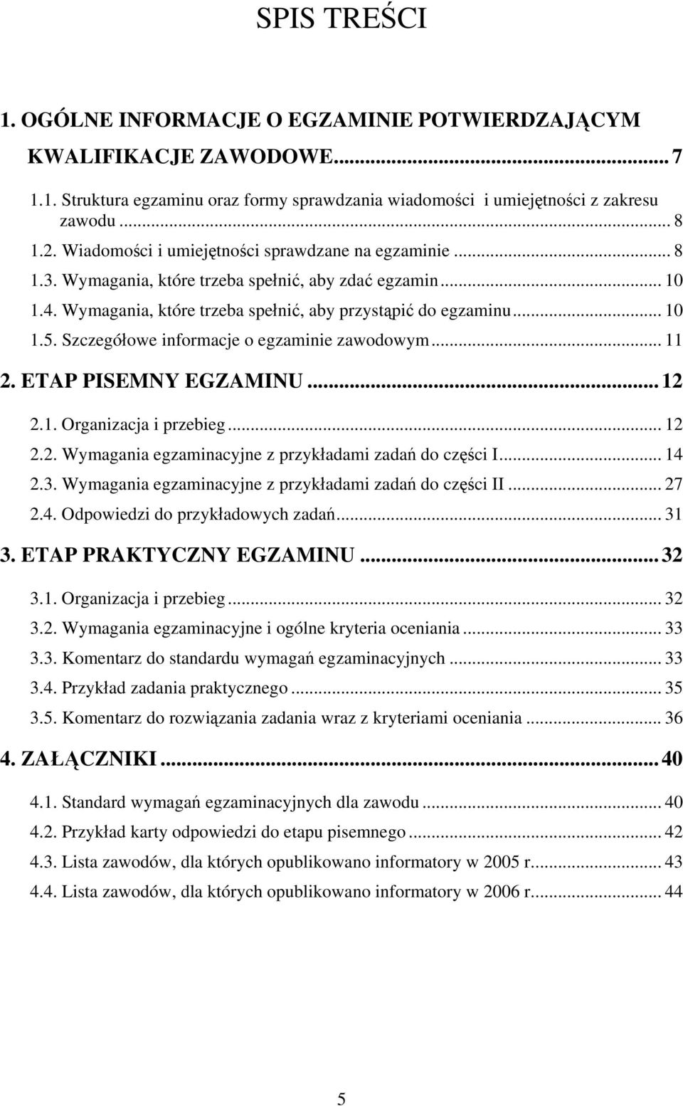 Szczegółowe informacje o egzaminie zawodowym... 11 2. ETAP PISEMNY EGZAMINU... 12 2.1. Organizacja i przebieg... 12 2.2. Wymagania egzaminacyjne z przykładami zadań do części I... 14 2.3.