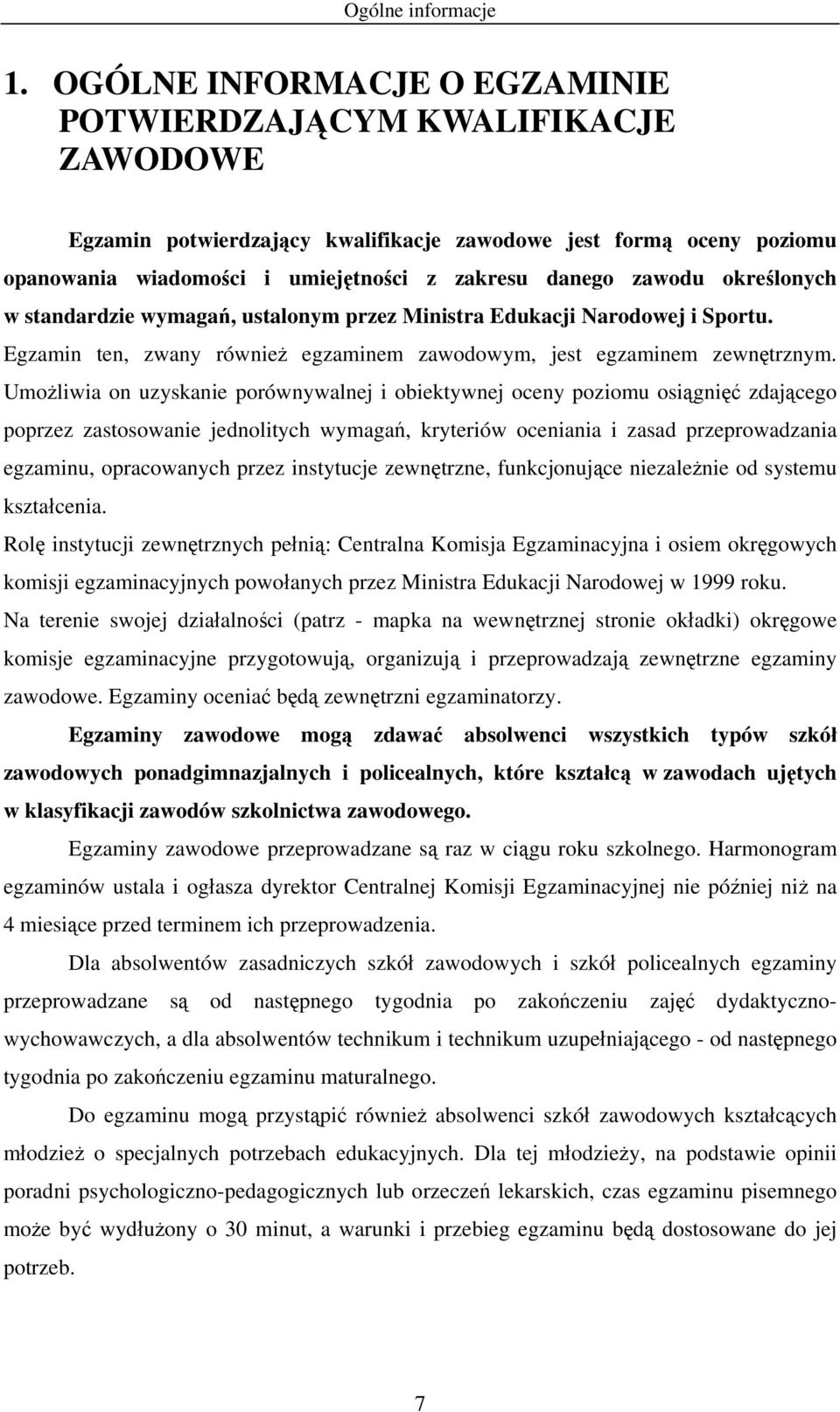 określonych w standardzie wymagań, ustalonym przez Ministra Edukacji Narodowej i Sportu. Egzamin ten, zwany również egzaminem zawodowym, jest egzaminem zewnętrznym.