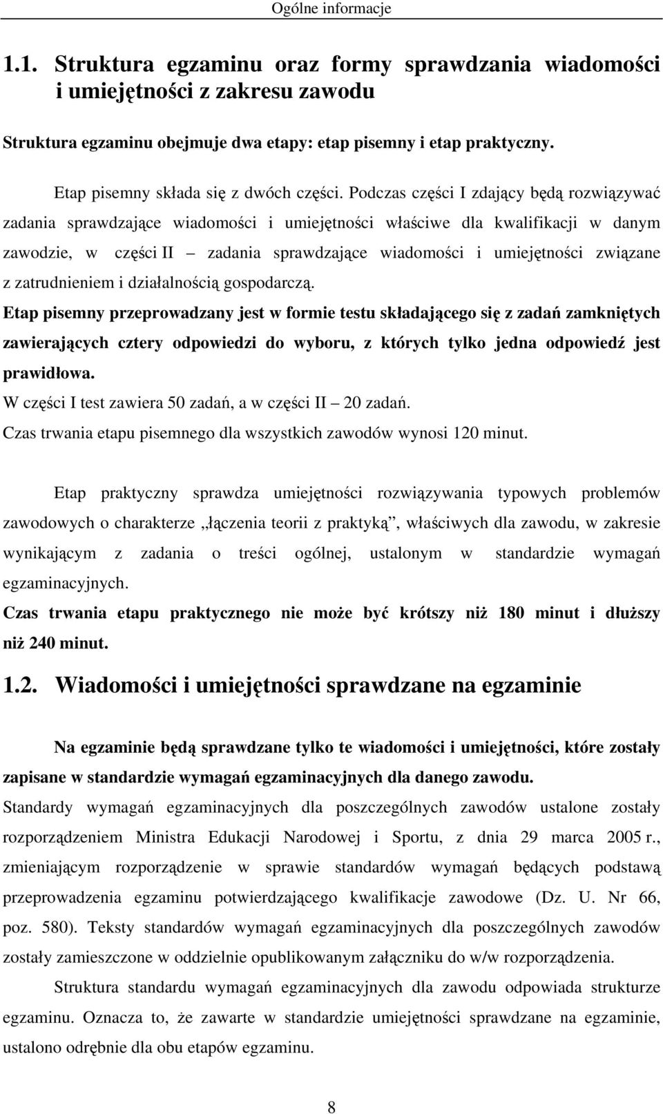 Podczas części I zdający będą rozwiązywać zadania sprawdzające wiadomości i umiejętności właściwe dla kwalifikacji w danym zawodzie, w części II zadania sprawdzające wiadomości i umiejętności