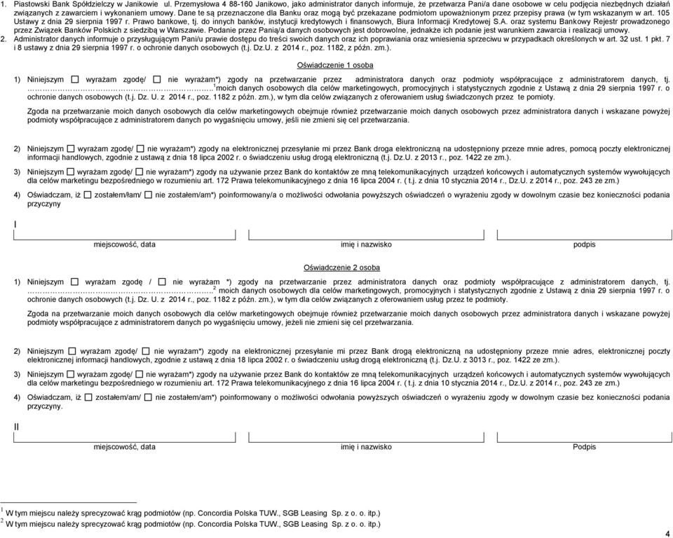Dane te są przeznaczone dla Banku oraz mogą być przekazane podmiotom upoważnionym przez przepisy prawa (w tym wskazanym w art. 105 Ustawy z dnia 29 sierpnia 1997 r. Prawo bankowe, tj.