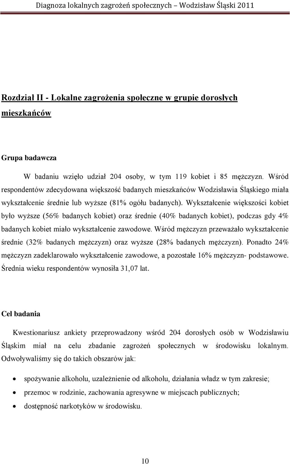 Wykształcenie większości kobiet było wyższe (56% badanych kobiet) oraz średnie (40% badanych kobiet), podczas gdy 4% badanych kobiet miało wykształcenie zawodowe.