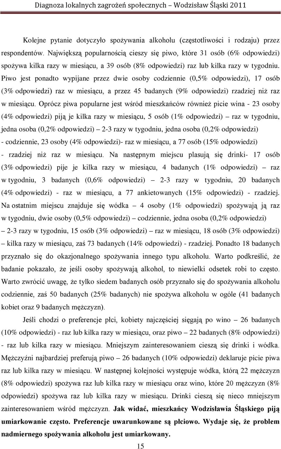 Piwo jest ponadto wypijane przez dwie osoby codziennie (0,5% odpowiedzi), 17 osób (3% odpowiedzi) raz w miesiącu, a przez 45 badanych (9% odpowiedzi) rzadziej niż raz w miesiącu.