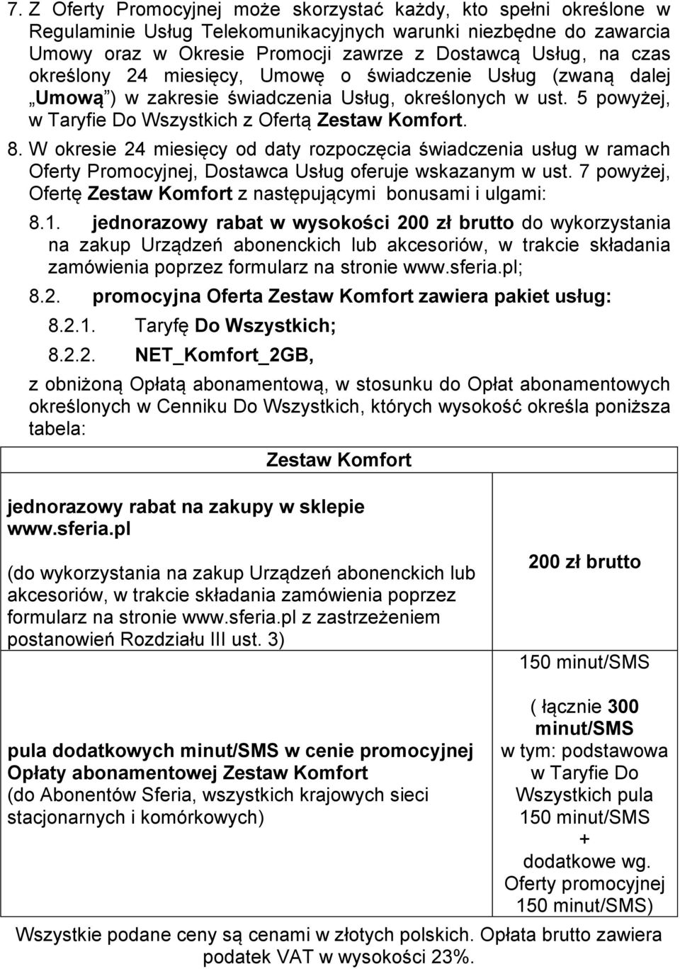 W okresie 24 miesięcy od daty rozpoczęcia świadczenia usług w ramach Oferty Promocyjnej, Dostawca Usług oferuje wskazanym w ust. 7 powyżej, Ofertę Zestaw Komfort z następującymi bonusami i ulgami: 8.