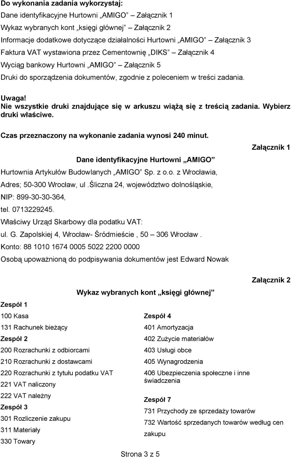 Nie wszystkie druki znajdujące się w arkuszu wiążą się z treścią zadania. Wybierz druki właściwe. Czas przeznaczony na wykonanie zadania wynosi 240 minut.