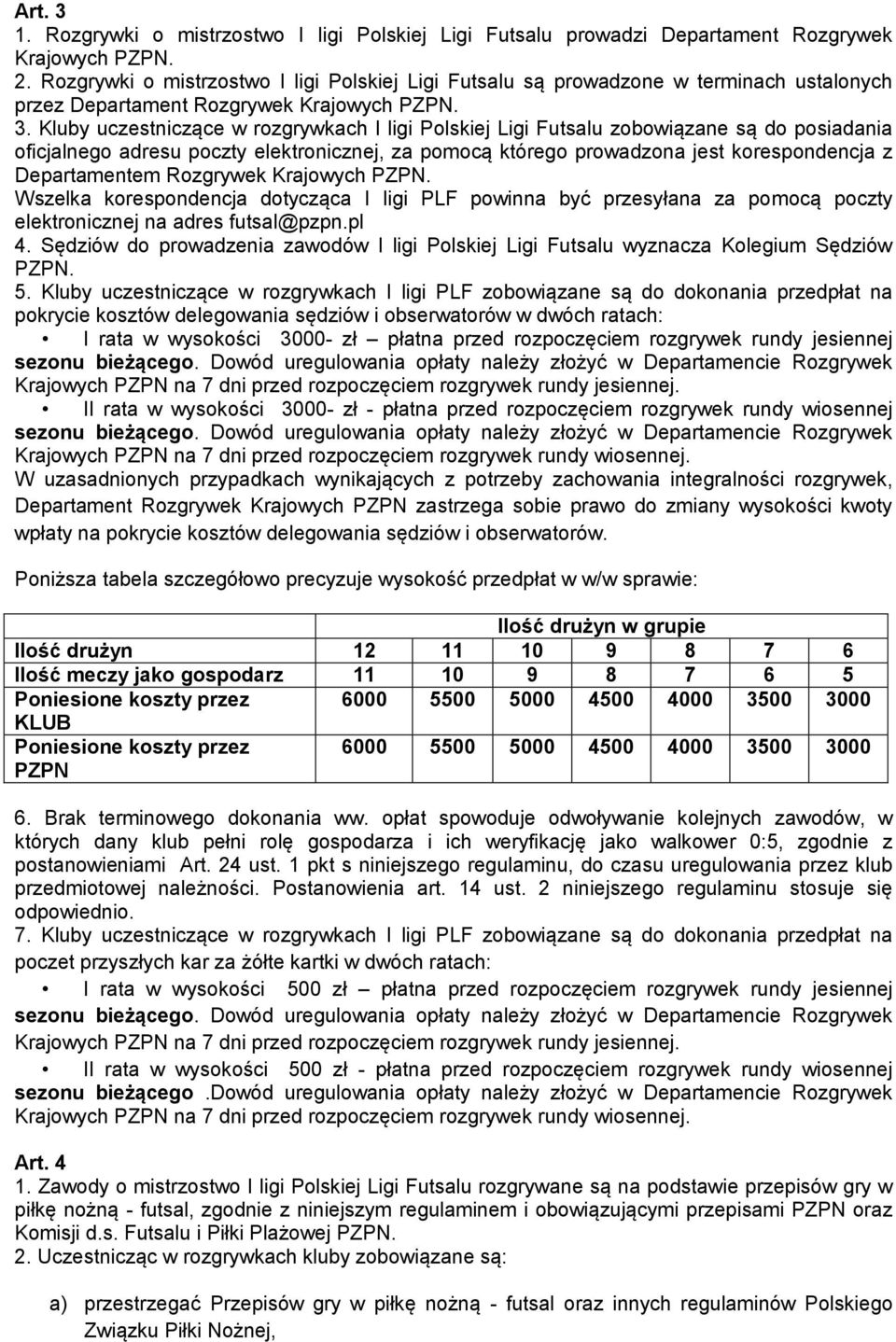 Kluby uczestniczące w rozgrywkach I ligi Polskiej Ligi Futsalu zobowiązane są do posiadania oficjalnego adresu poczty elektronicznej, za pomocą którego prowadzona jest korespondencja z Departamentem