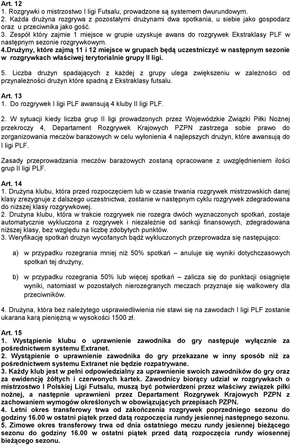 Zespół który zajmie 1 miejsce w grupie uzyskuje awans do rozgrywek Ekstraklasy PLF w następnym sezonie rozgrywkowym. 4.