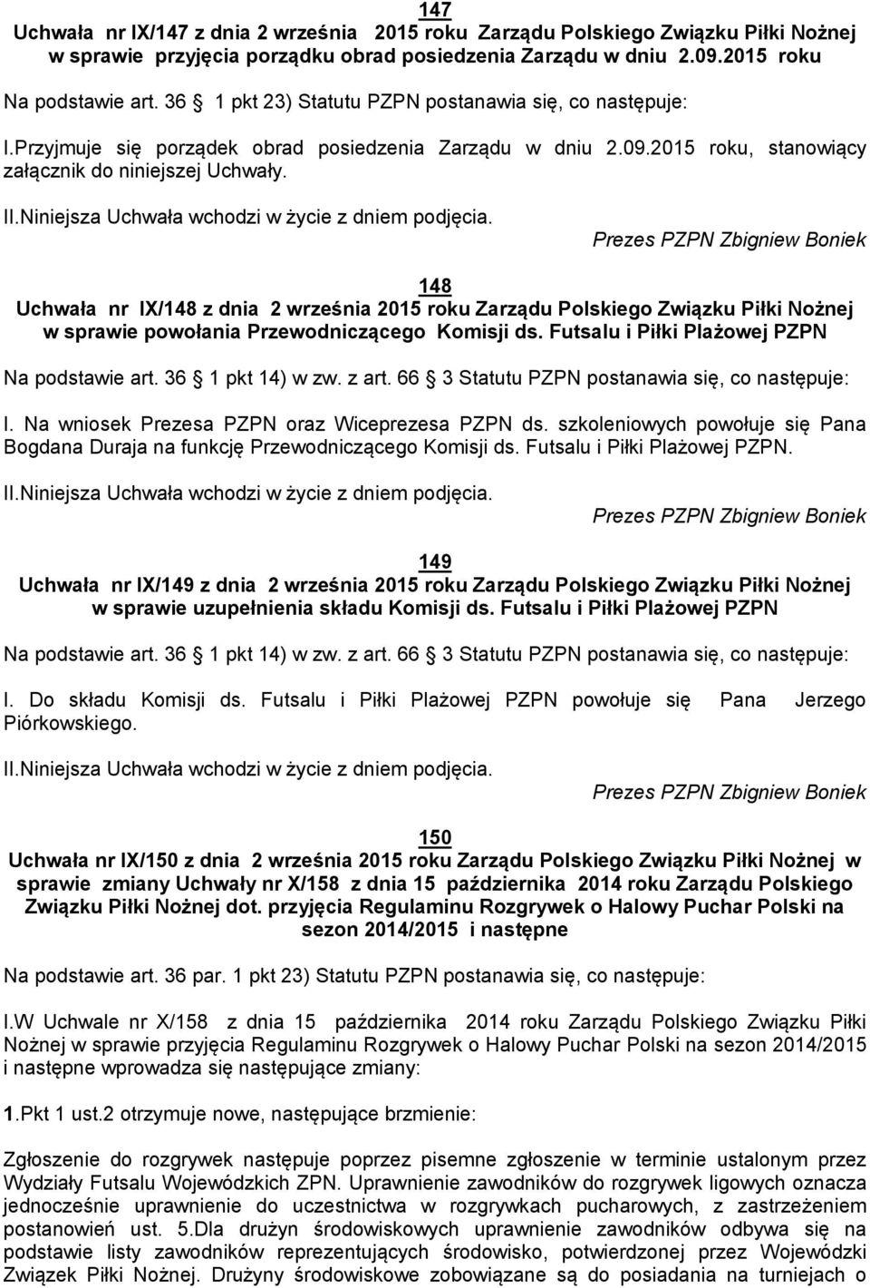 Niniejsza Uchwała wchodzi w życie z dniem podjęcia.