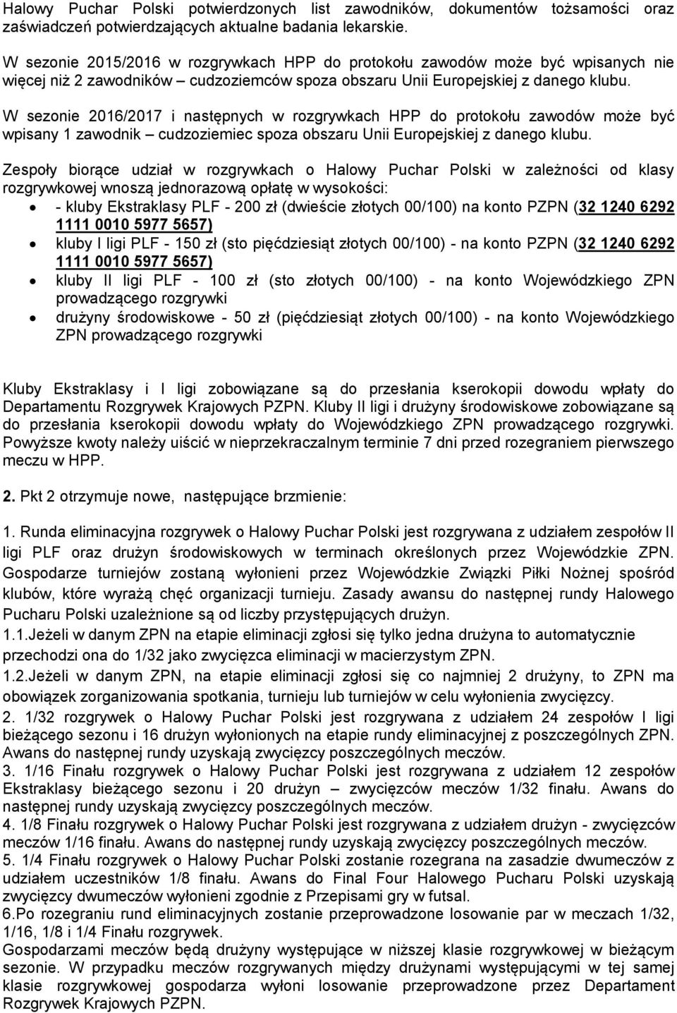 W sezonie 2016/2017 i następnych w rozgrywkach HPP do protokołu zawodów może być wpisany 1 zawodnik cudzoziemiec spoza obszaru Unii Europejskiej z danego klubu.