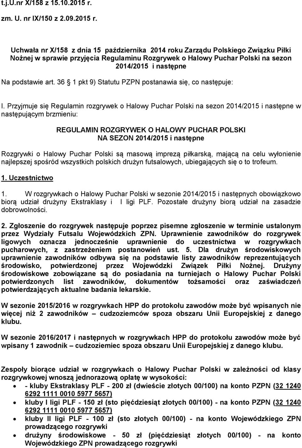 Uchwała nr X/158 z dnia 15 października 2014 roku Zarządu Polskiego Związku Piłki Nożnej w sprawie przyjęcia Regulaminu Rozgrywek o Halowy Puchar Polski na sezon 2014/2015 i następne Na podstawie art.