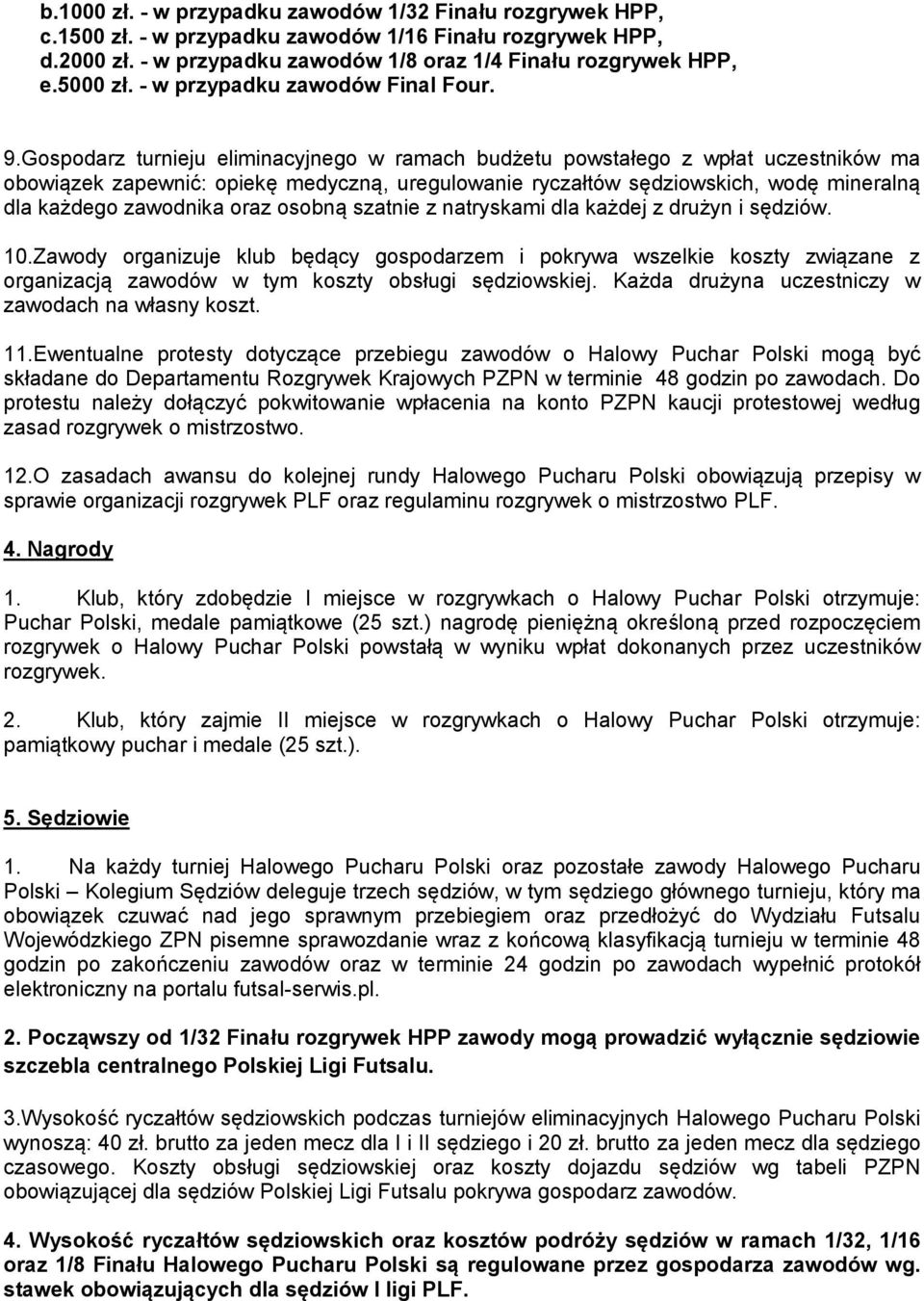 Gospodarz turnieju eliminacyjnego w ramach budżetu powstałego z wpłat uczestników ma obowiązek zapewnić: opiekę medyczną, uregulowanie ryczałtów sędziowskich, wodę mineralną dla każdego zawodnika