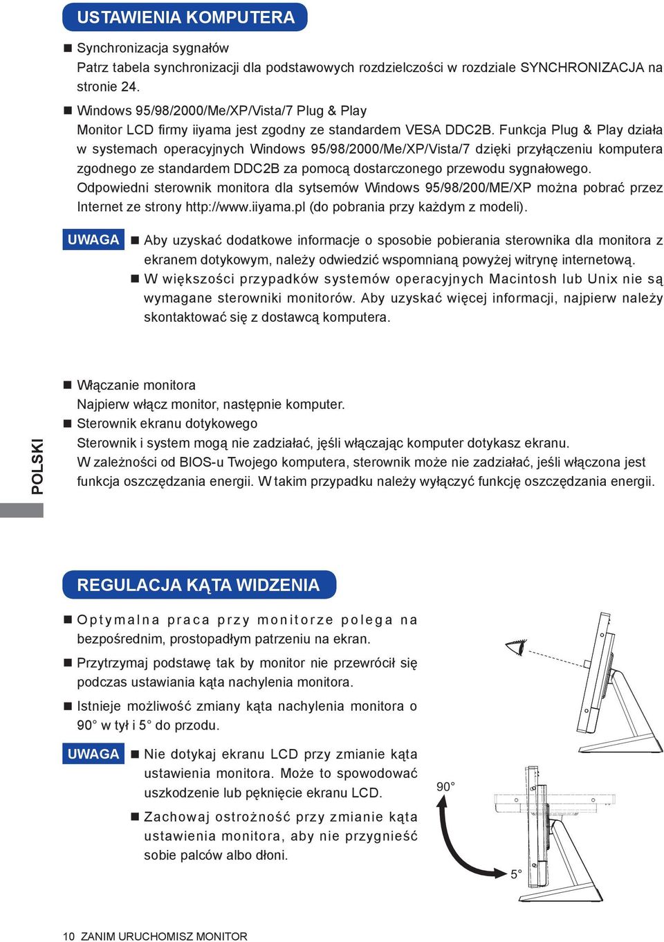 Funkcja Plug & Play działa w systemach operacyjnych Windows 95/98/2000/Me/XP/Vista/7 dzięki przyłączeniu komputera zgodnego ze standardem DDC2B za pomocą dostarczonego przewodu sygnałowego.