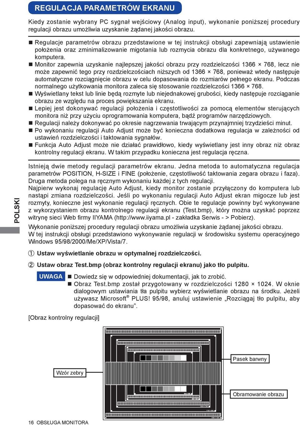 Monitor zapewnia uzyskanie najlepszej jakości obrazu przy rozdzielczości 1366 768, lecz nie może zapewnić tego przy rozdzielczościach niższych od 1366 768, ponieważ wtedy następuje automatyczne