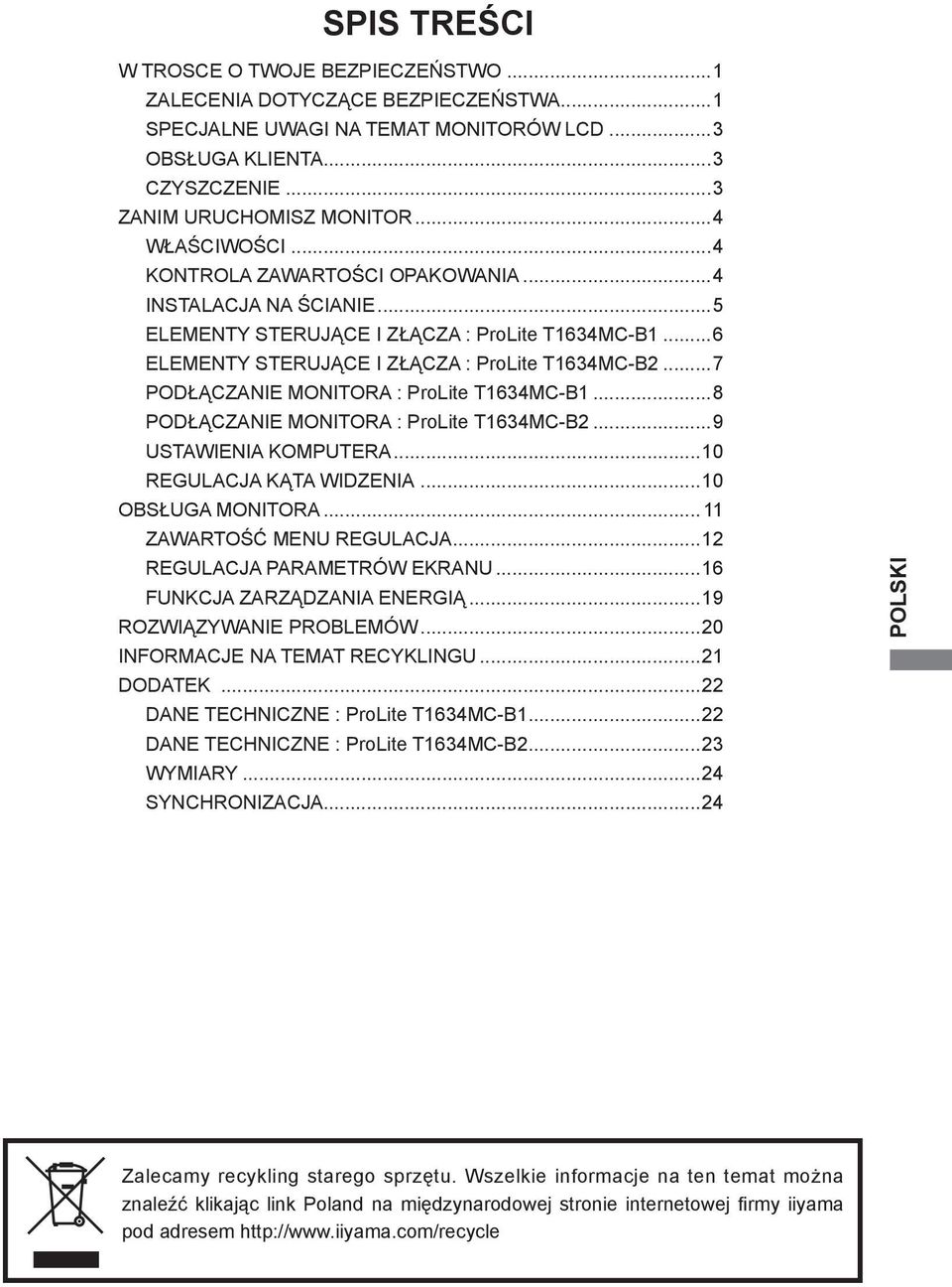 ..7 PODŁĄCZANIE MONITORA : ProLite T1634MC-B1...8 PODŁĄCZANIE MONITORA : ProLite T1634MC-B2...9 USTAWIENIA KOMPUTERA...10 REGULACJA KĄTA WIDZENIA...10 OBSŁUGA MONITORA... 11 ZAWARTOŚĆ MENU REGULACJA.