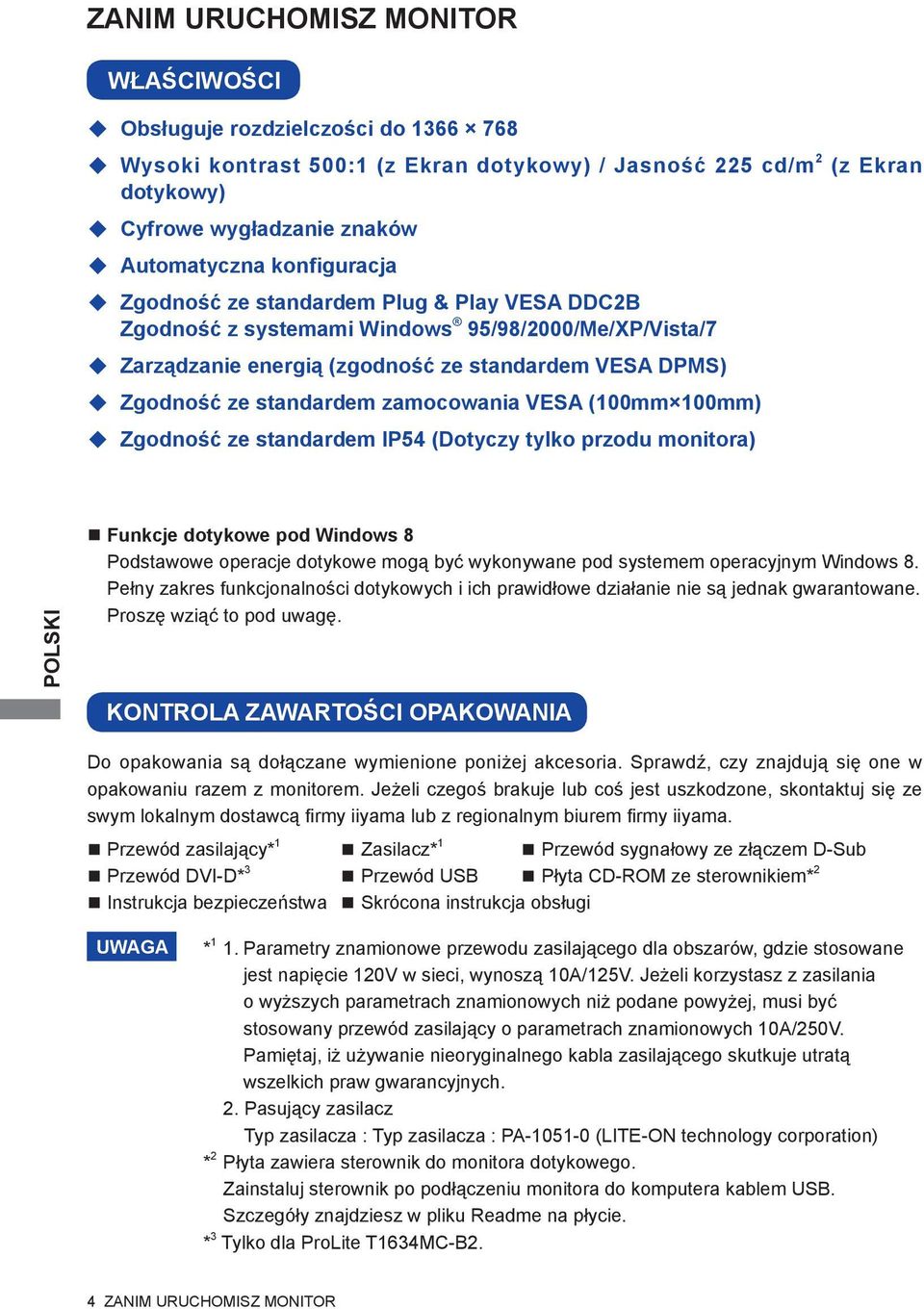 zamocowania VESA (100mm 100mm) Zgodność ze standardem IP54 (Dotyczy tylko przodu monitora) Funkcje dotykowe pod Windows 8 Podstawowe operacje dotykowe mogą być wykonywane pod systemem operacyjnym