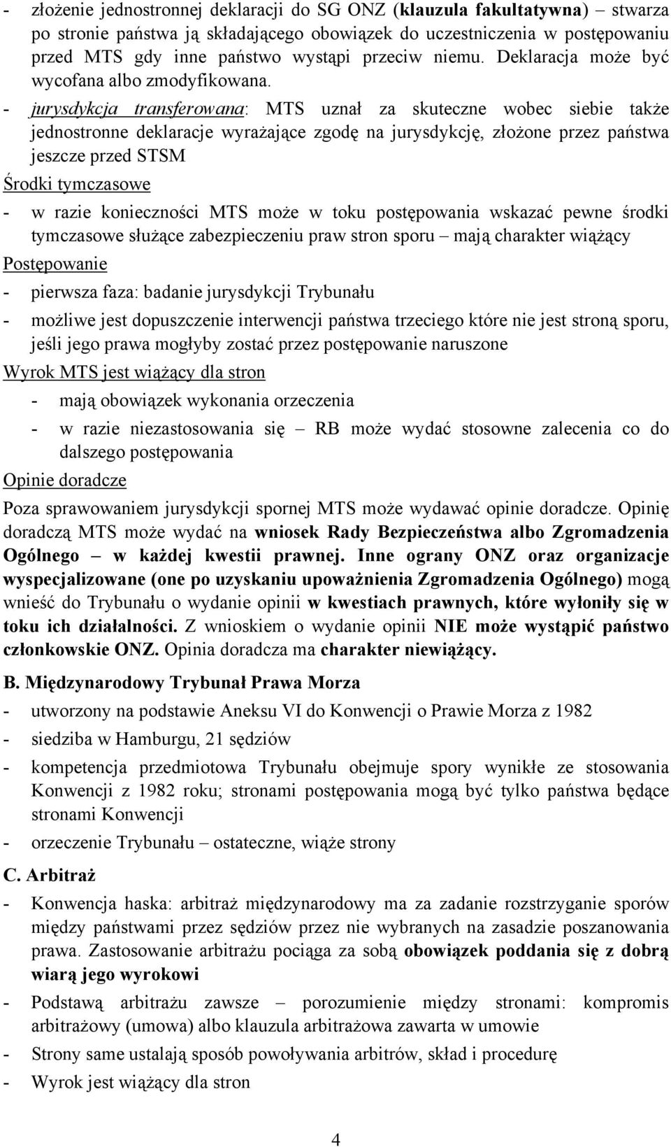 - jurysdykcja transferowana: MTS uznał za skuteczne wobec siebie także jednostronne deklaracje wyrażające zgodę na jurysdykcję, złożone przez państwa jeszcze przed STSM Środki tymczasowe - w razie