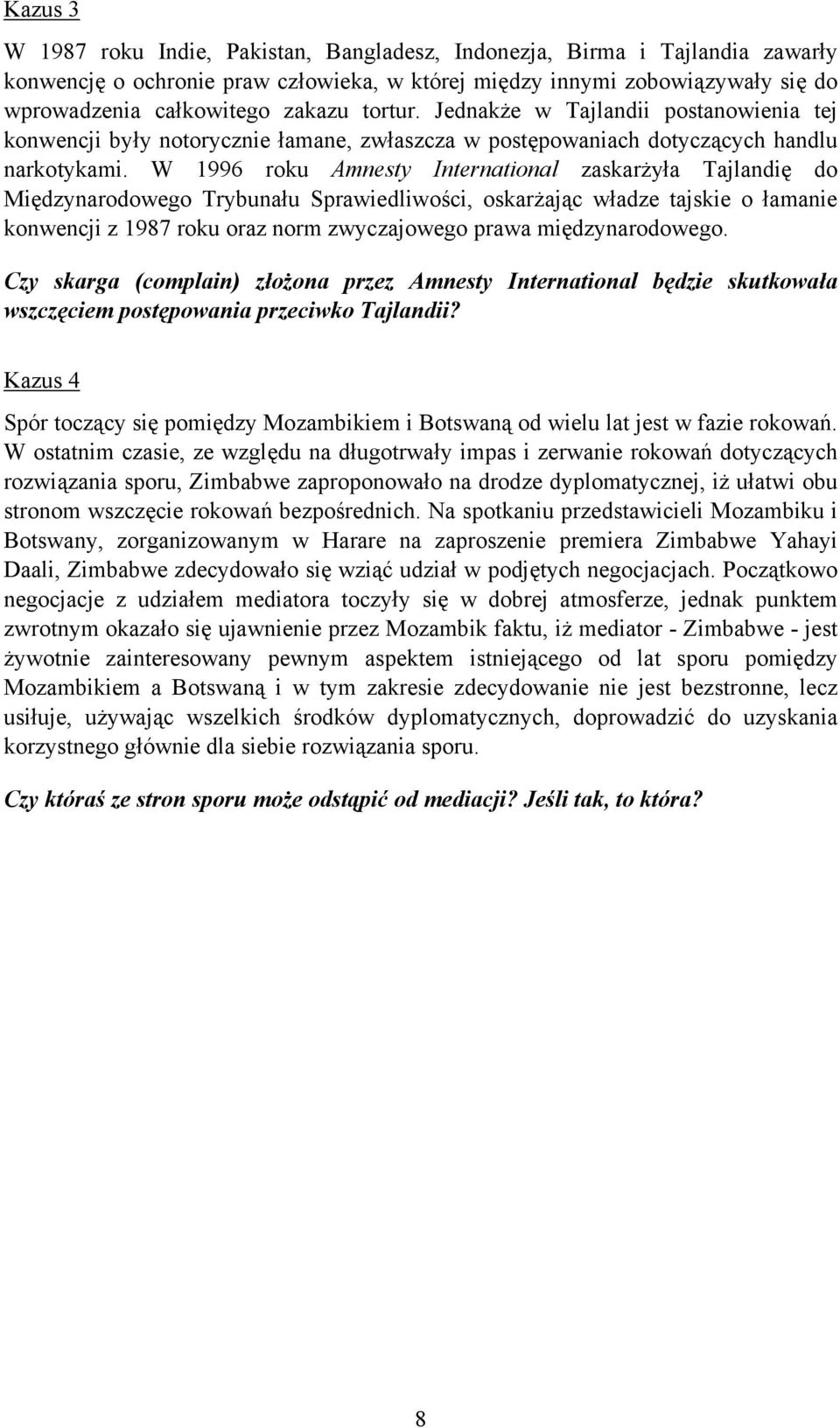 W 1996 roku Amnesty International zaskarżyła Tajlandię do Międzynarodowego Trybunału Sprawiedliwości, oskarżając władze tajskie o łamanie konwencji z 1987 roku oraz norm zwyczajowego prawa