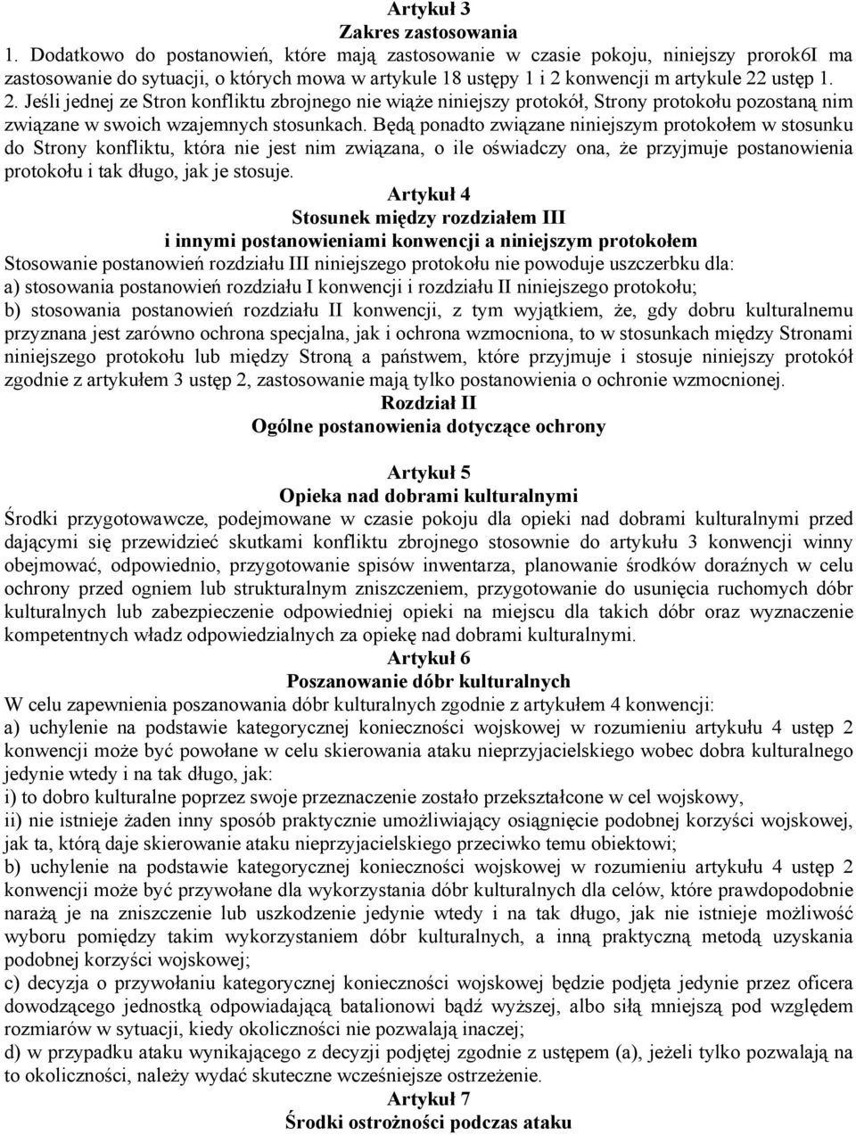 konwencji m artykule 22 ustęp 1. 2. Jeśli jednej ze Stron konfliktu zbrojnego nie wiąże niniejszy protokół, Strony protokołu pozostaną nim związane w swoich wzajemnych stosunkach.