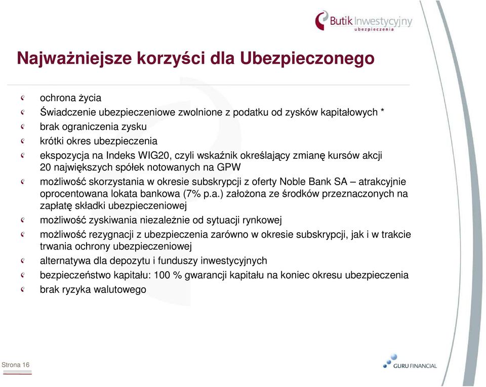 lokata bankowa (7% p.a.) załoŝona ze środków przeznaczonych na zapłatę składki ubezpieczeniowej moŝliwość zyskiwania niezaleŝnie od sytuacji rynkowej moŝliwość rezygnacji z ubezpieczenia zarówno w