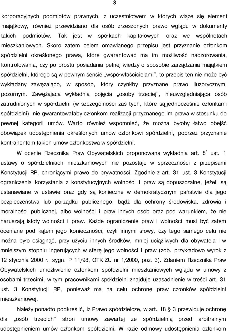 Skoro zatem celem omawianego przepisu jest przyznanie członkom spółdzielni określonego prawa, które gwarantować ma im możliwość nadzorowania, kontrolowania, czy po prostu posiadania pełnej wiedzy o