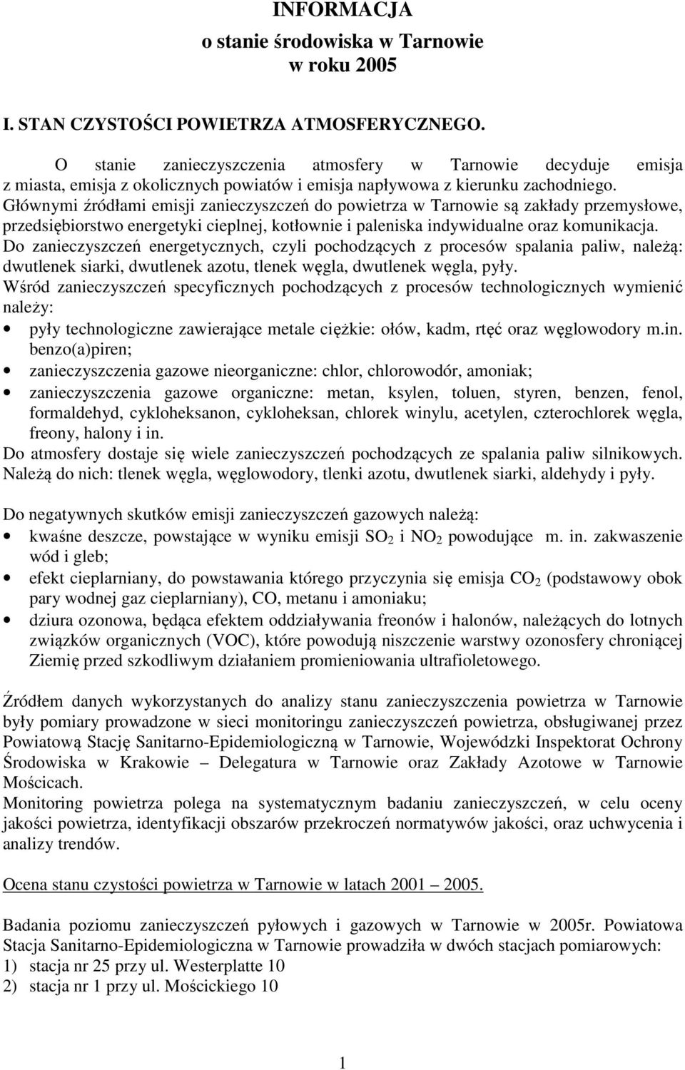 Głównymi źródłami emisji zanieczyszczeń do powietrza w Tarnowie są zakłady przemysłowe, przedsiębiorstwo energetyki cieplnej, kotłownie i paleniska indywidualne oraz komunikacja.