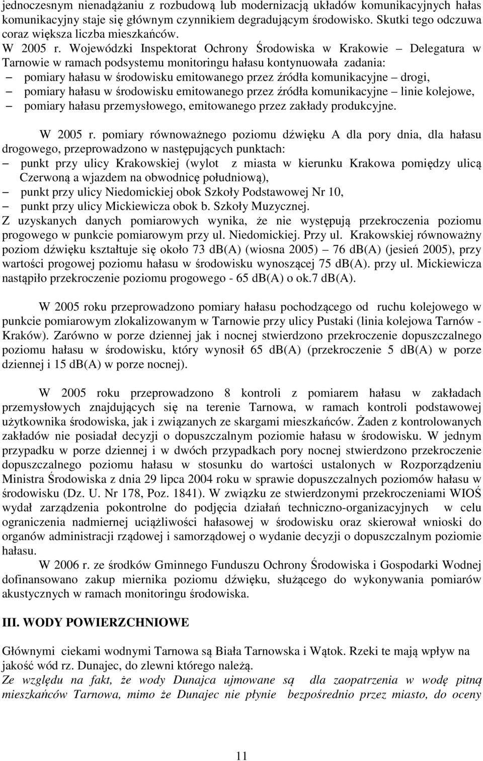 Wojewódzki Inspektorat Ochrony Środowiska w Krakowie Delegatura w Tarnowie w ramach podsystemu monitoringu hałasu kontynuowała zadania: pomiary hałasu w środowisku emitowanego przez źródła