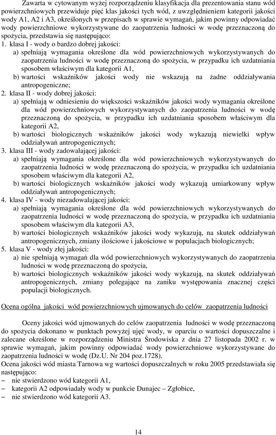 klasa I - wody o bardzo dobrej jakości: a) spełniają wymagania określone dla wód powierzchniowych wykorzystywanych do zaopatrzenia ludności w wodę przeznaczoną do spożycia, w przypadku ich