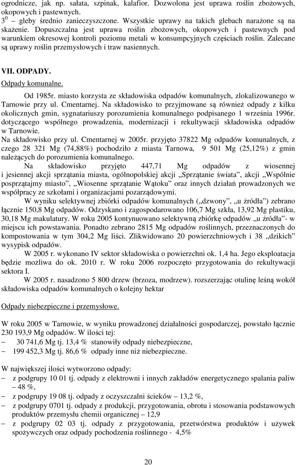 Dopuszczalna jest uprawa roślin zbożowych, okopowych i pastewnych pod warunkiem okresowej kontroli poziomu metali w konsumpcyjnych częściach roślin.