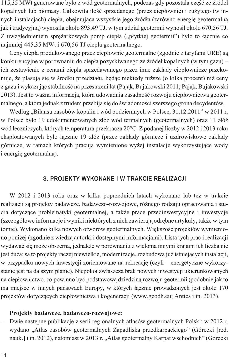 tym udzia³ geotermii wynosi³ oko³o 670,56 TJ. Z uwzglêdnieniem sprê arkowych pomp ciep³a ( p³ytkiej geotermii ) by³o to ³¹cznie co najmniej 445,35 MWt i 670,56 TJ ciep³a geotermalnego.