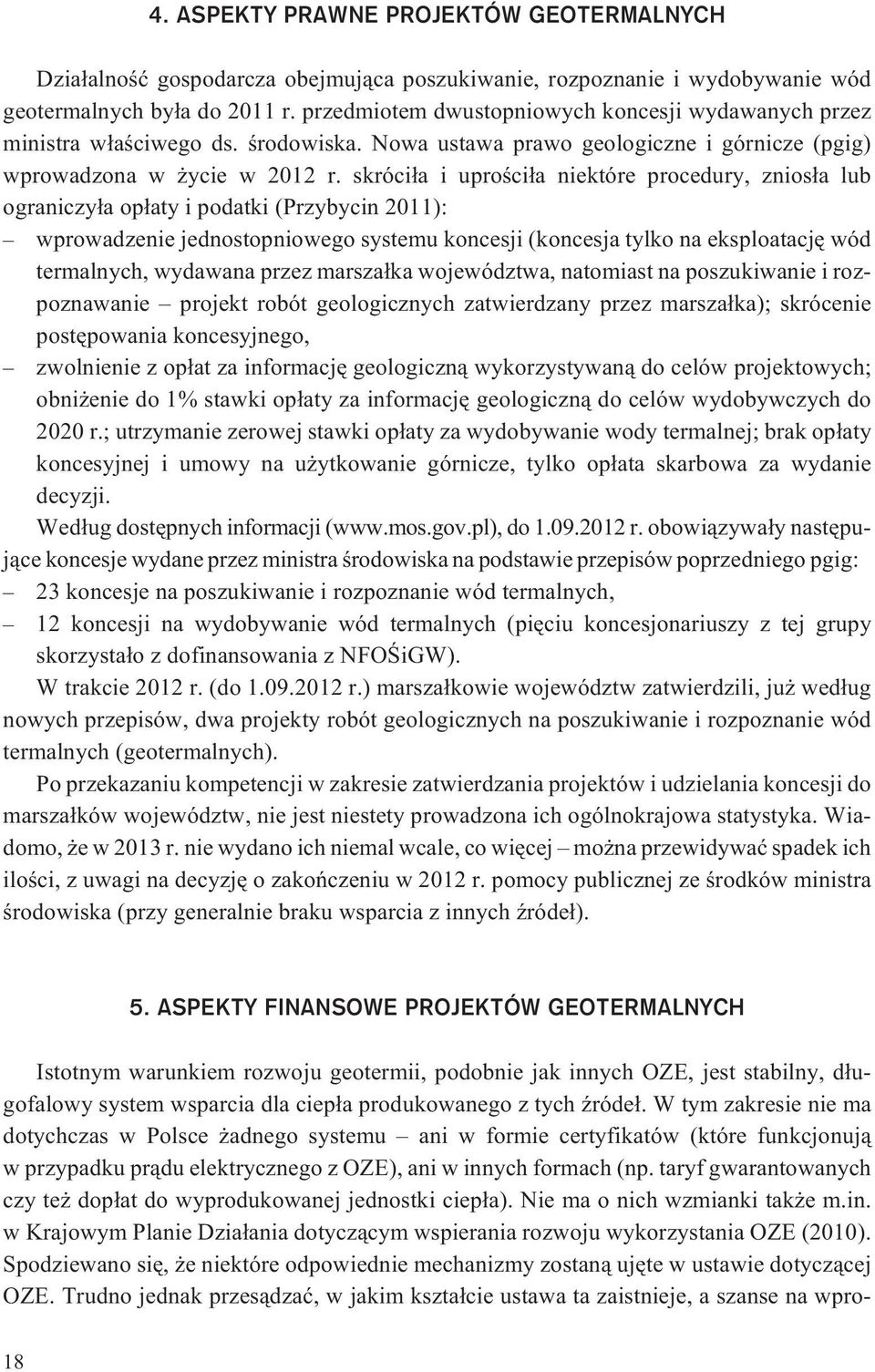 skróci³a i uproœci³a niektóre procedury, znios³a lub ograniczy³a op³aty i podatki (Przybycin 2011): wprowadzenie jednostopniowego systemu koncesji (koncesja tylko na eksploatacjê wód termalnych,