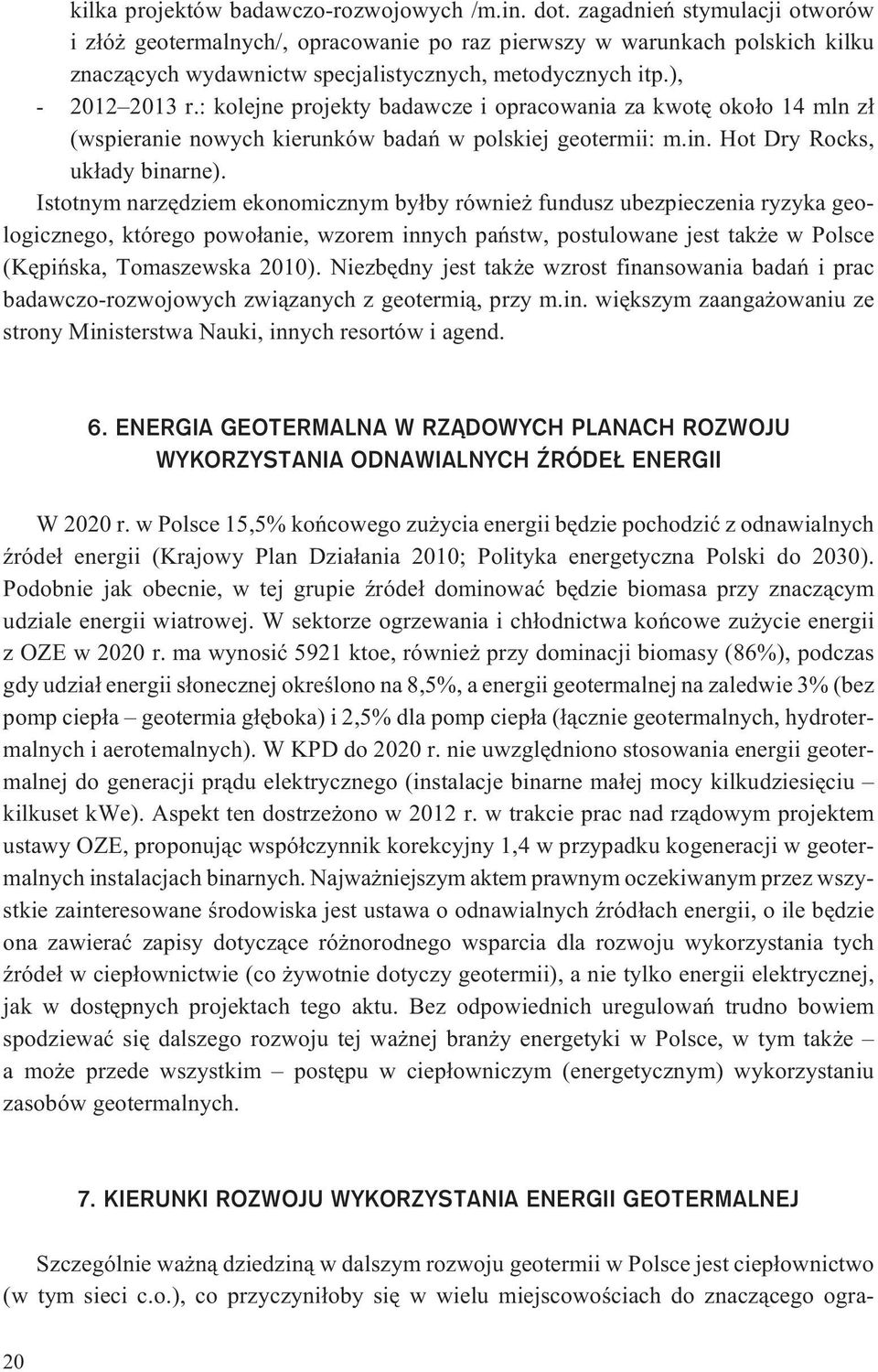 : kolejne projekty badawcze i opracowania za kwotê oko³o 14 mln z³ (wspieranie nowych kierunków badañ w polskiej geotermii: m.in. Hot Dry Rocks, uk³ady binarne).