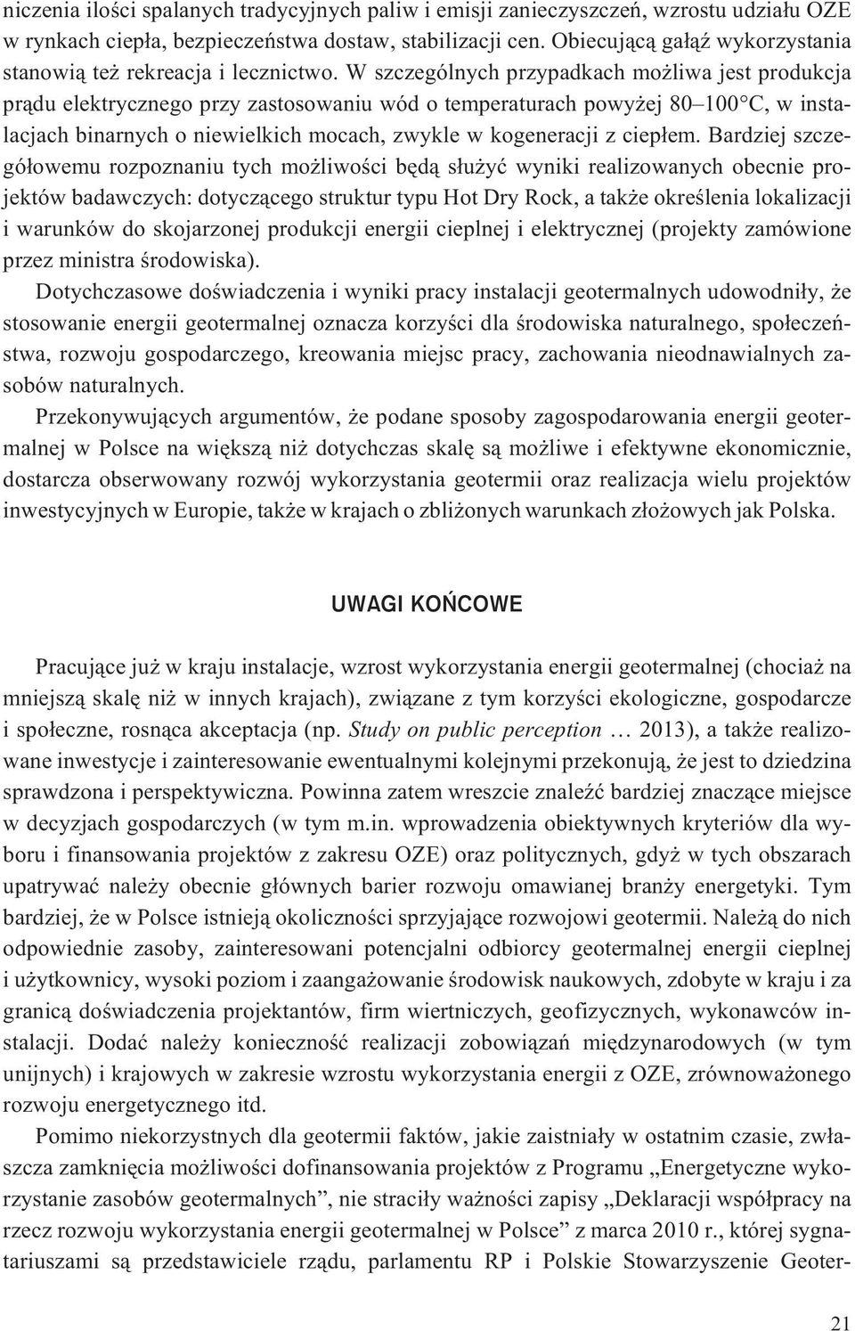 W szczególnych przypadkach mo liwa jest produkcja pr¹du elektrycznego przy zastosowaniu wód o temperaturach powy ej 80 100 C, w instalacjach binarnych o niewielkich mocach, zwykle w kogeneracji z