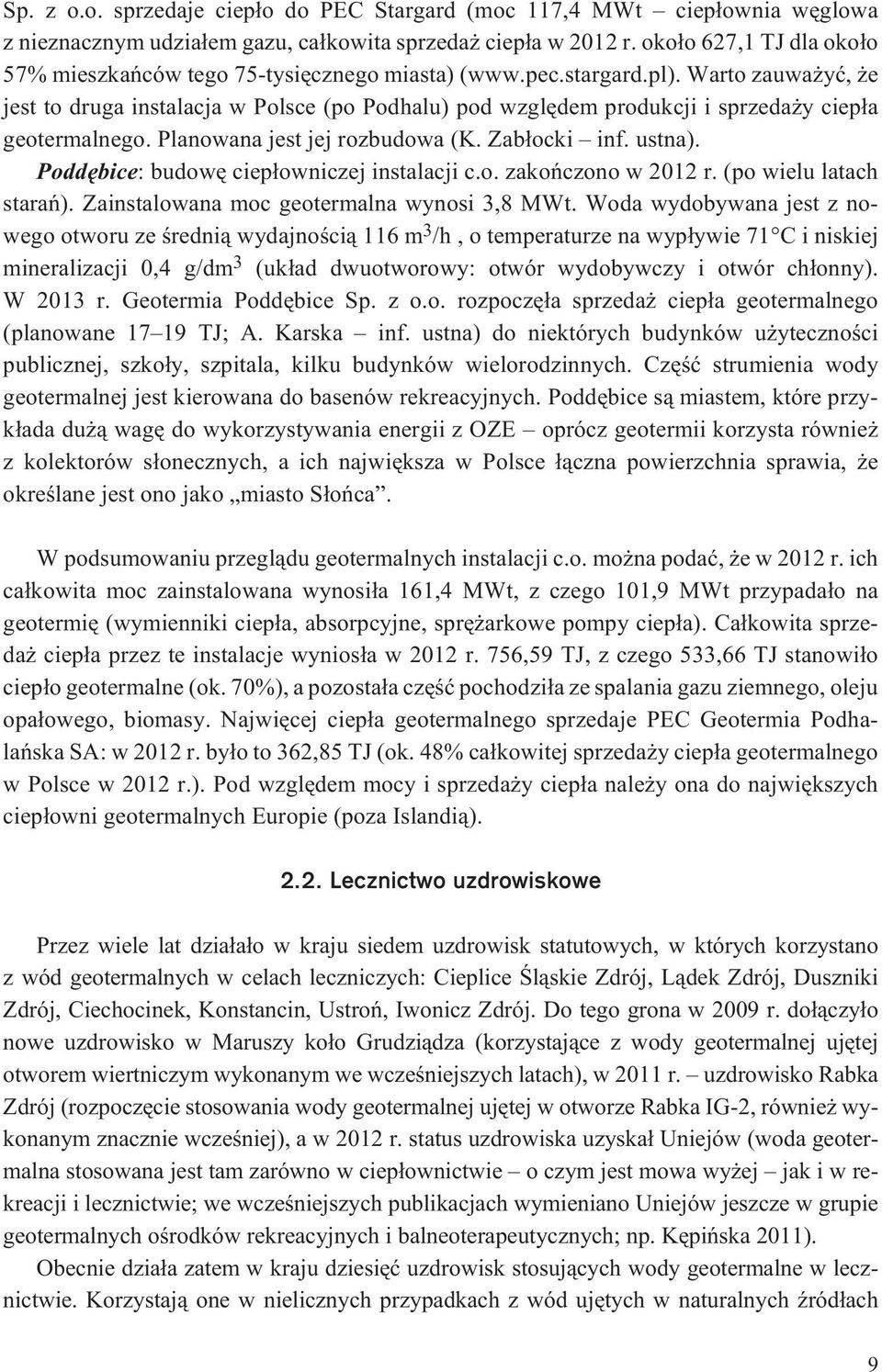 Warto zauwa yæ, e jest to druga instalacja w Polsce (po Podhalu) pod wzglêdem produkcji i sprzeda y ciep³a geotermalnego. Planowana jest jej rozbudowa (K. Zab³ocki inf. ustna).