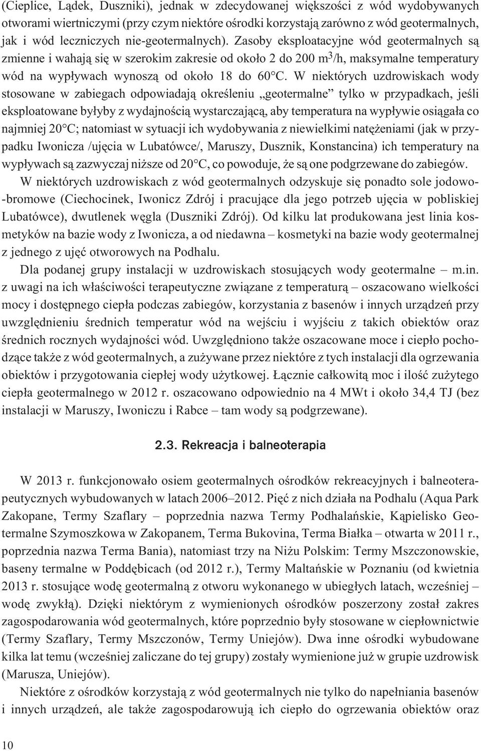 W niektórych uzdrowiskach wody stosowane w zabiegach odpowiadaj¹ okreœleniu geotermalne tylko w przypadkach, jeœli eksploatowane by³yby z wydajnoœci¹ wystarczaj¹c¹, aby temperatura na wyp³ywie