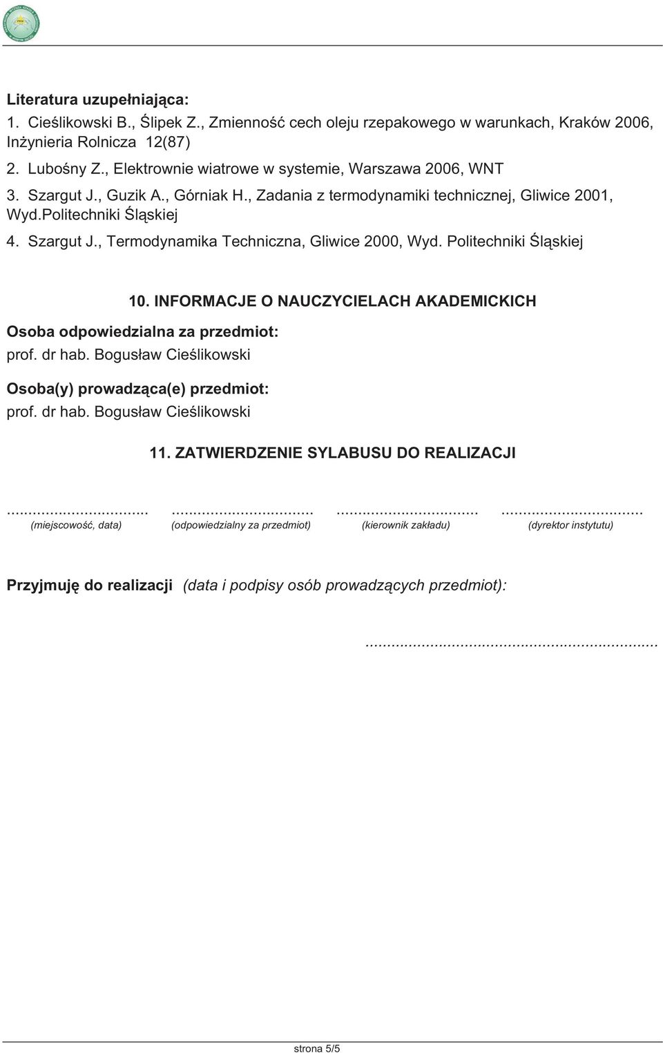 Politechniki Śląskiej 10. INFORMACJE O NAUCZYCIELACH AKADEMICKICH Osoba odpowiedzialna za przedmiot: prof. dr hab. Bogusław Cieślikowski Osoba(y) prowadząca(e) przedmiot: prof. dr hab. Bogusław Cieślikowski 11.