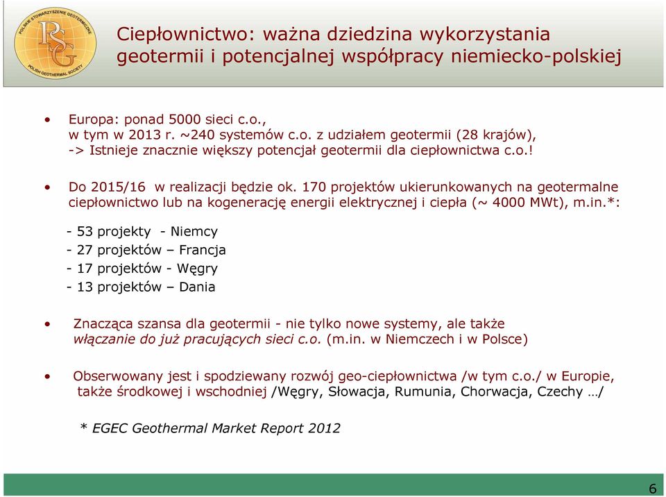 *: - 53 projekty - Niemcy - 27 projektów Francja - 17 projektów - Węgry - 13 projektów Dania Znacząca szansa dla geotermii - nie tylko nowe systemy, ale także włączanie do już pracujących sieci c.o. (m.