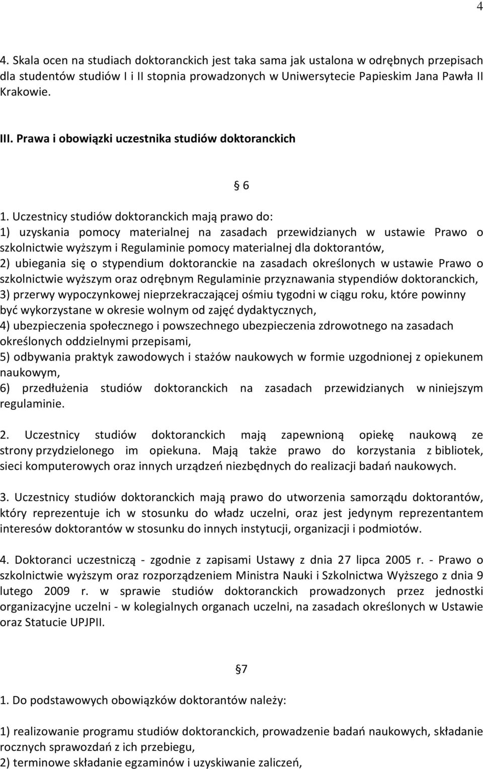 Uczestnicy studiów doktoranckich mają prawo do: 1) uzyskania pomocy materialnej na zasadach przewidzianych w ustawie Prawo o szkolnictwie wyższym i Regulaminie pomocy materialnej dla doktorantów, 2)