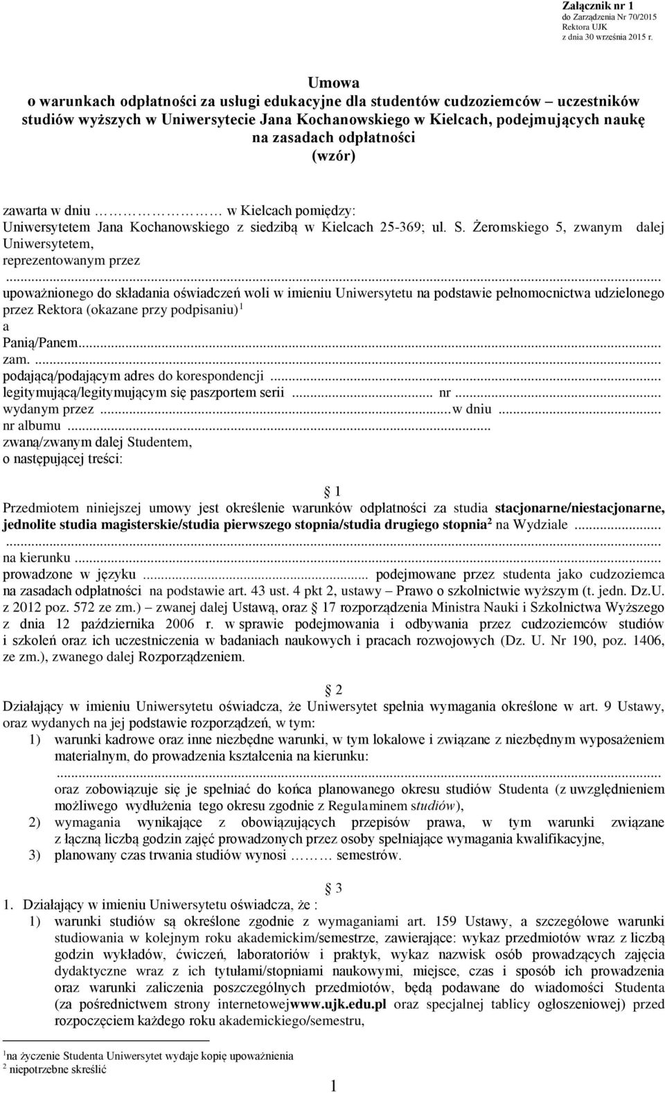 (wzór) zawarta w dniu w Kielcach pomiędzy: Uniwersytetem Jana Kochanowskiego z siedzibą w Kielcach 25-369; ul. S. Żeromskiego 5, zwanym dalej Uniwersytetem, reprezentowanym przez.