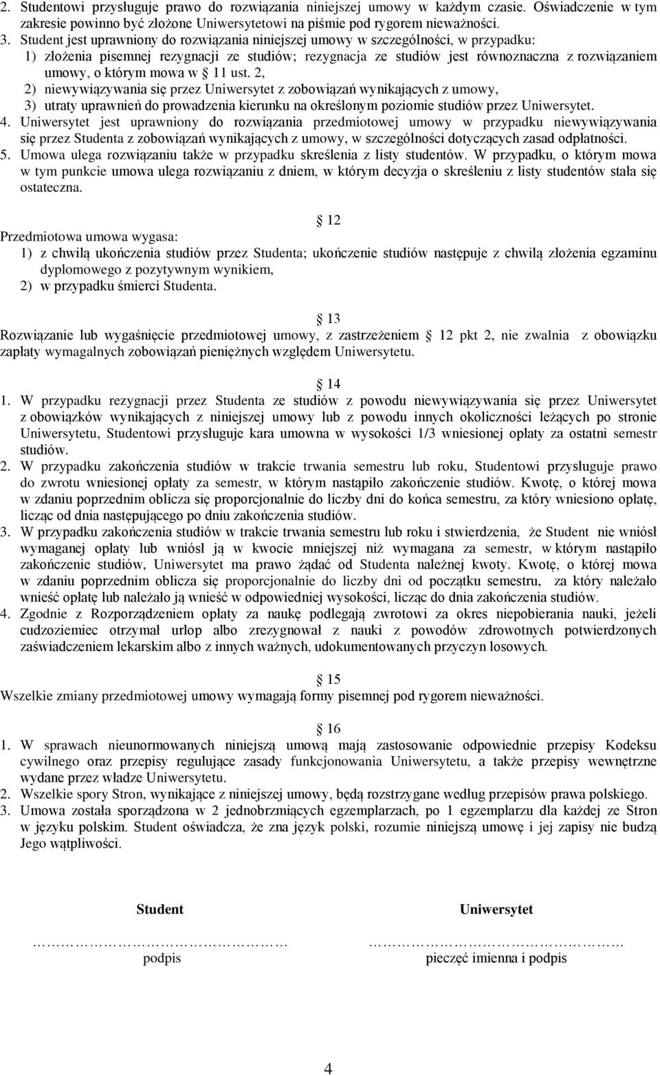 którym mowa w 11 ust. 2, 2) niewywiązywania się przez Uniwersytet z zobowiązań wynikających z umowy, 3) utraty uprawnień do prowadzenia kierunku na określonym poziomie studiów przez Uniwersytet. 4.