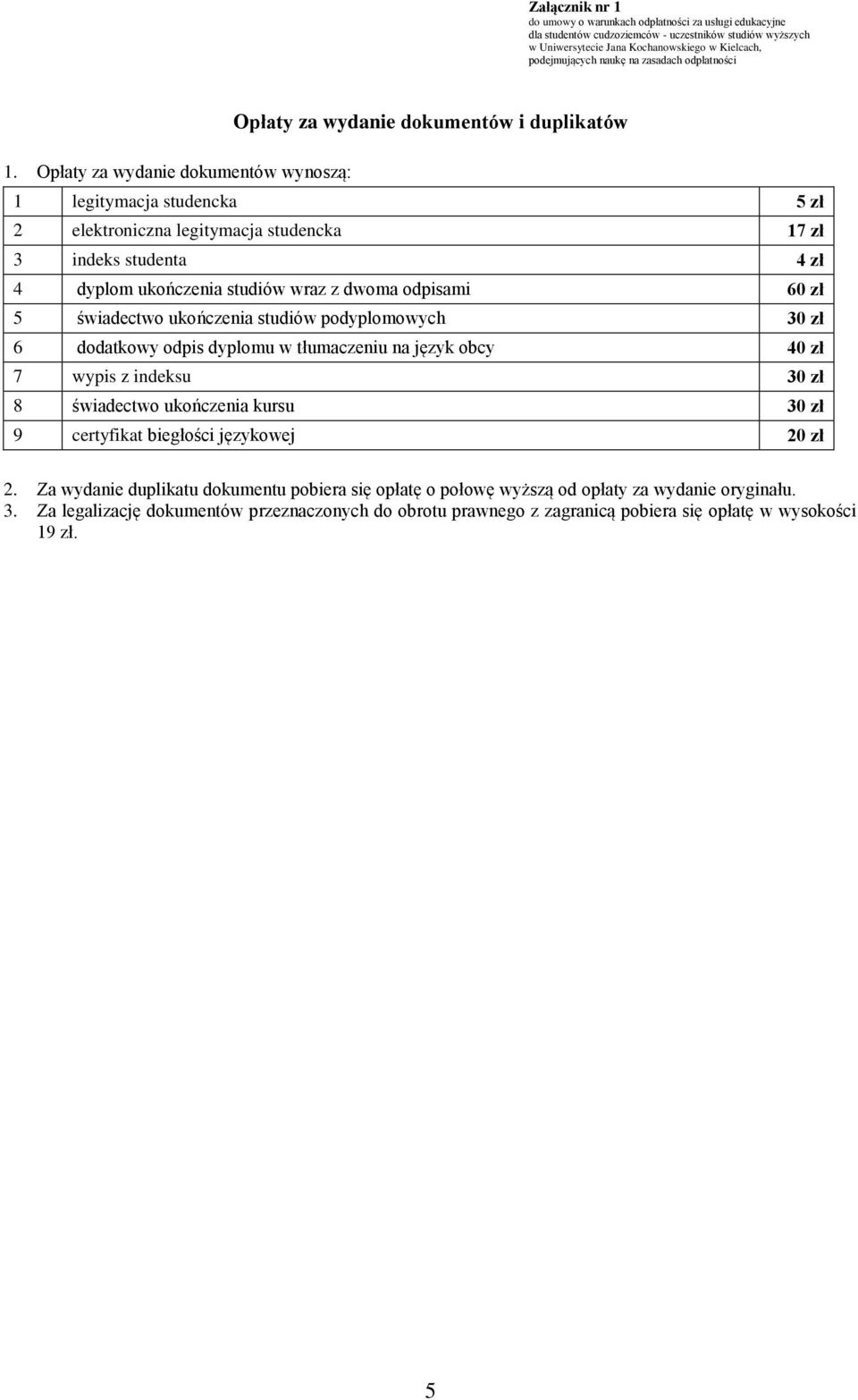 Opłaty za wydanie dokumentów wynoszą: 1 legitymacja studencka 5 zł 2 elektroniczna legitymacja studencka 17 zł 3 indeks studenta 4 zł 4 dyplom ukończenia studiów wraz z dwoma odpisami 60 zł 5