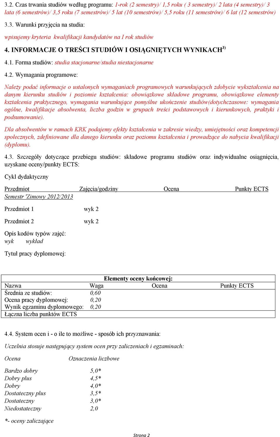 2. Wymagania programowe: Należy podać informacje o ustalonych wymaganiach programowych warunkujących zdobycie wykształcenia na danym kierunku studiów i poziomie kształcenia: obowiązkowe składowe