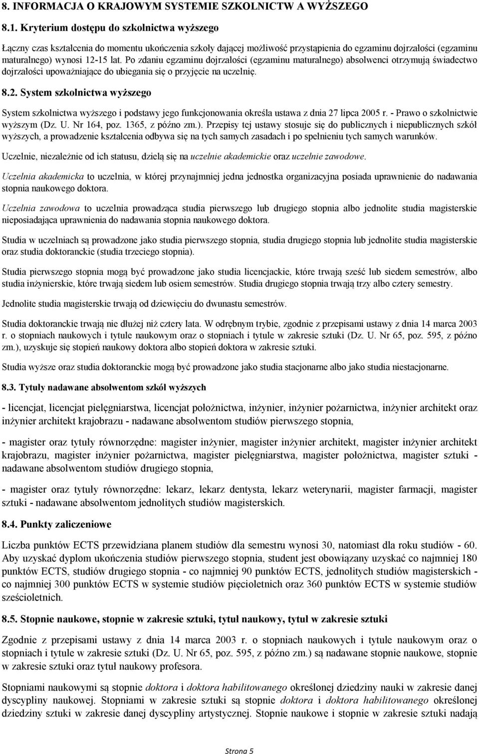 Po zdaniu egzaminu dojrzałości (egzaminu maturalnego) absolwenci otrzymują świadectwo dojrzałości upoważniające do ubiegania się o przyjęcie na uczelnię. 8.2.