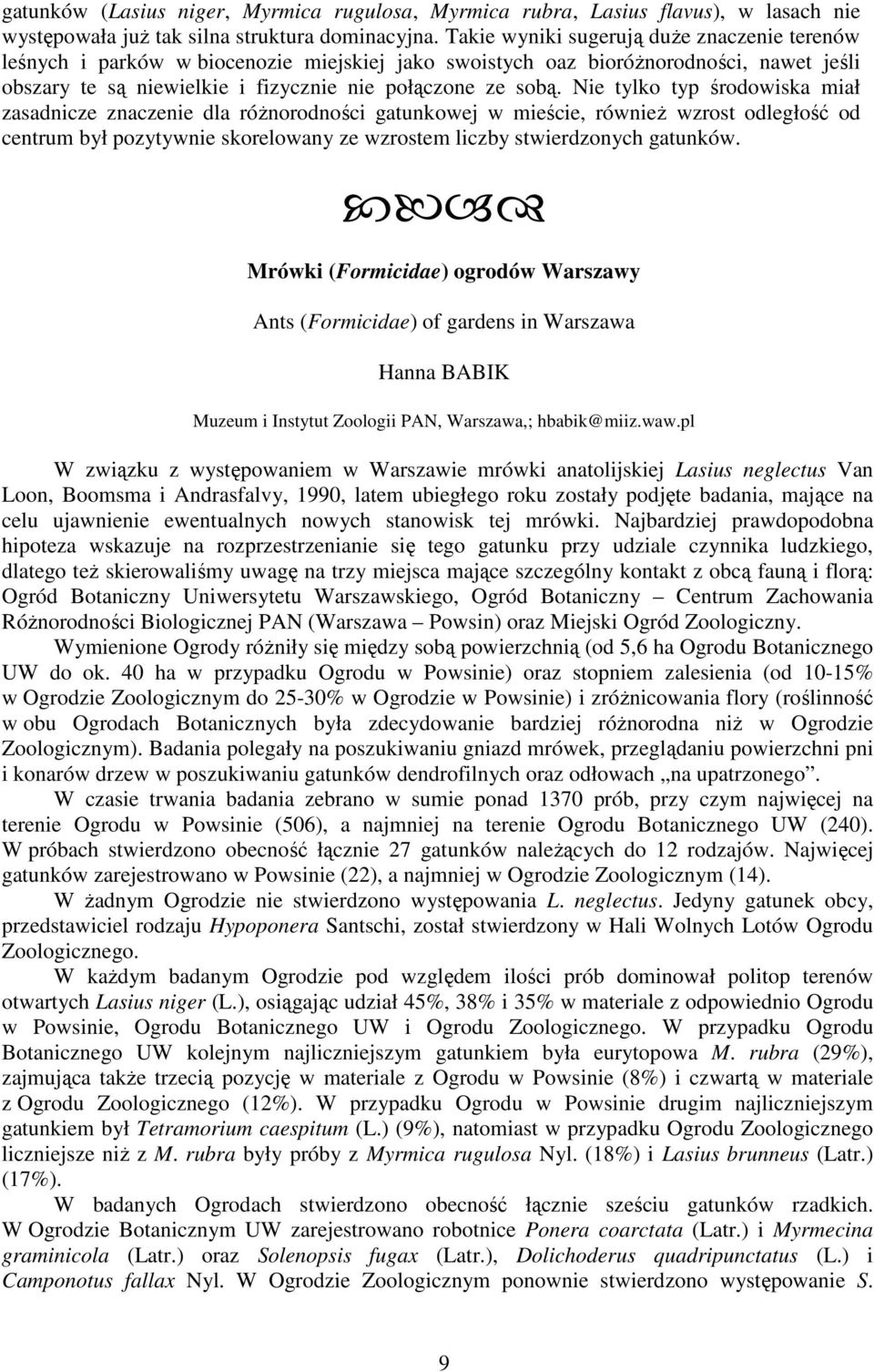 Nie tylko typ środowiska miał zasadnicze znaczenie dla róŝnorodności gatunkowej w mieście, równieŝ wzrost odległość od centrum był pozytywnie skorelowany ze wzrostem liczby stwierdzonych gatunków.