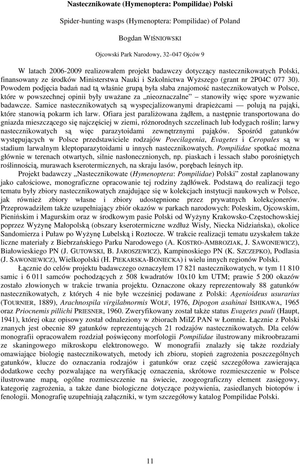 Powodem podjęcia badań nad tą właśnie grupą była słaba znajomość nastecznikowatych w Polsce, które w powszechnej opinii były uwaŝane za nieoznaczalne stanowiły więc spore wyzwanie badawcze.