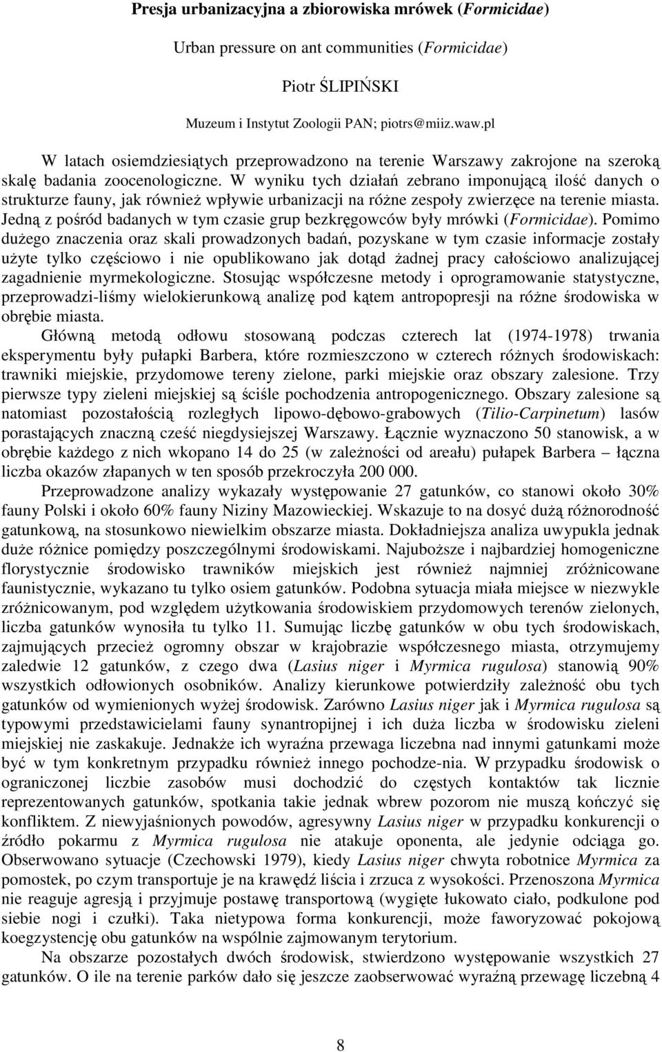 W wyniku tych działań zebrano imponującą ilość danych o strukturze fauny, jak równieŝ wpływie urbanizacji na róŝne zespoły zwierzęce na terenie miasta.