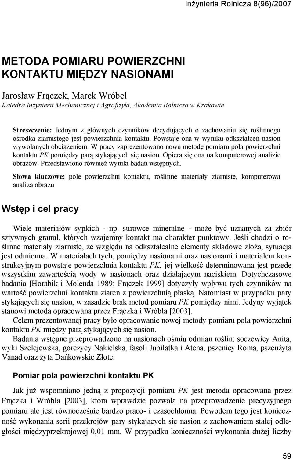 W pracy zaprezentowano nową metodę pomiaru pola powierzchni kontaktu PK pomiędzy parą stykających się nasion. Opiera się ona na komputerowej analizie obrazów.