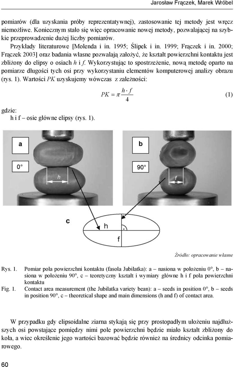 2000; Frączek 2003] oraz badania własne pozwalają założyć, że kształt powierzchni kontaktu jest zbliżony do elipsy o osiach h i f.