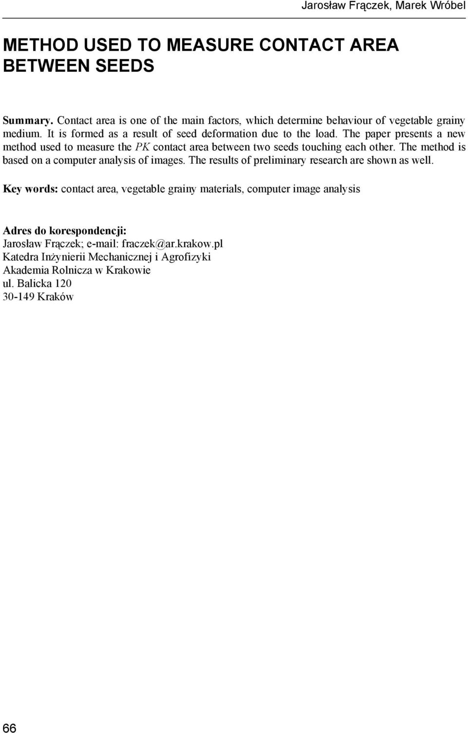 The paper presents a new method used to measure the PK contact area between two seeds touching each other. The method is based on a computer analysis of images.