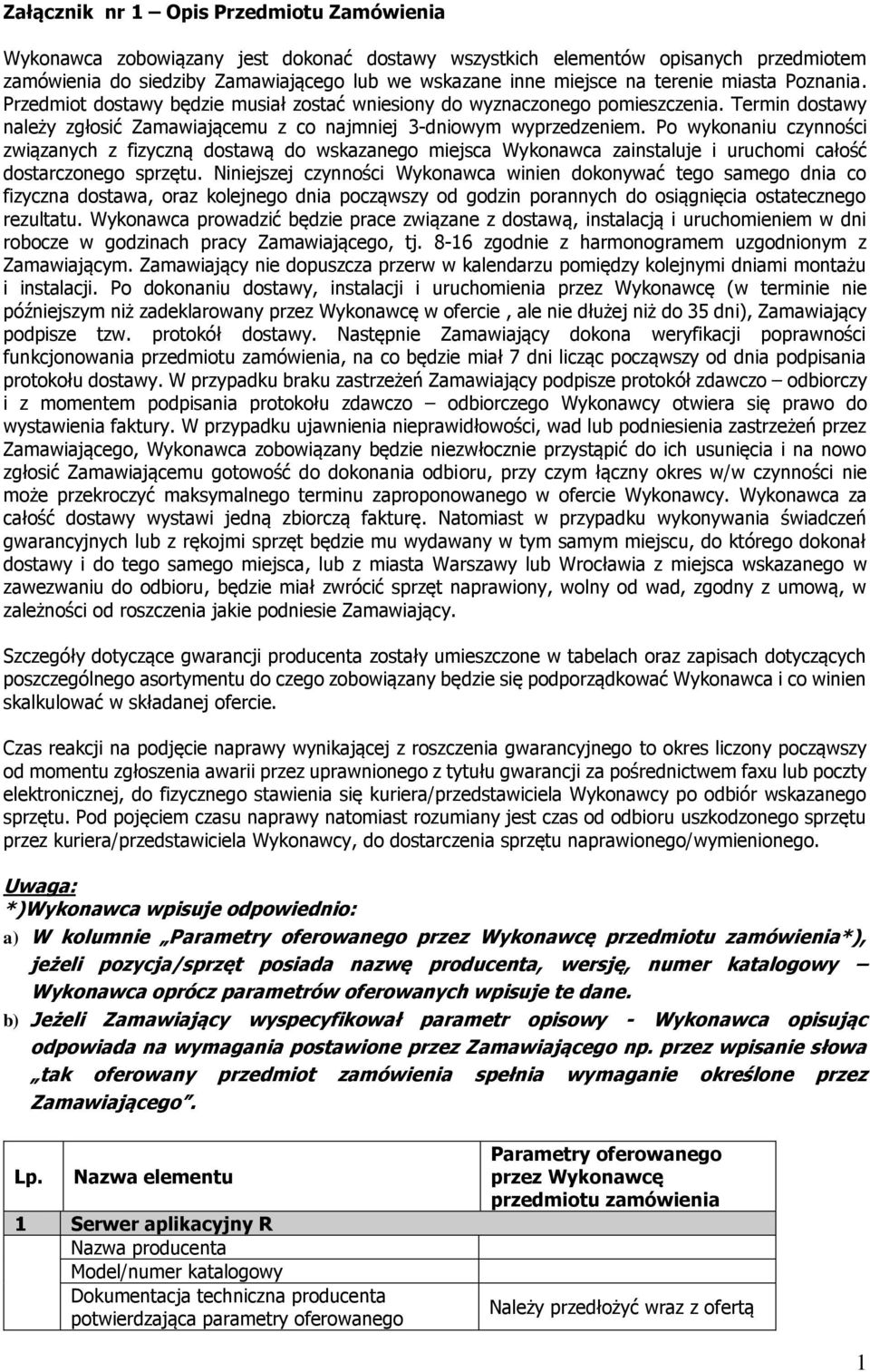 Po wykonaniu czynności związanych z fizyczną dostawą do wskazanego miejsca Wykonawca zainstaluje i uruchomi całość dostarczonego sprzętu.