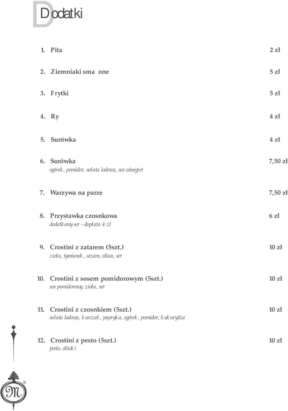 Przystawka czosnkowa 6 zł dodatkowy ser - dopłata 4 zł 9. Crostini z zatarem (5szt.) 10 zł zioła, tymianek, sezam, oliwa, ser 10.